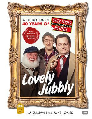 Lovely Jubbly : A Celebration of 40 Years of Only Fools and Horses - Jim Sullivan