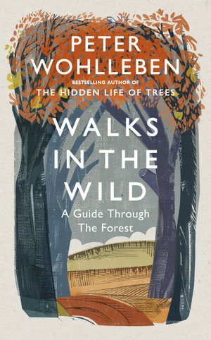 Walks in the Wild : A guide through the forest with Peter Wohlleben - Peter Wohlleben