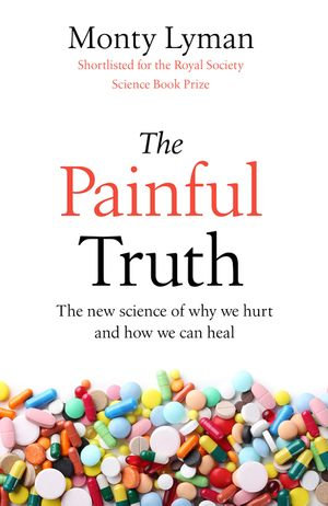The Painful Truth : The new science of why we hurt and how we can heal - Monty Lyman