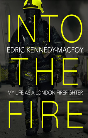 Into the Fire : My Life as a London Firefighter - Edric Kennedy-Macfoy