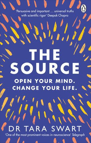 The Source : Open Your Mind, Change Your Life - Dr Tara Swart