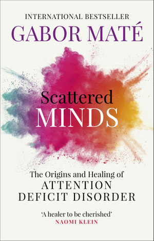 Scattered Minds : The Origins and Healing of Attention Deficit Disorder - Gabor Maté