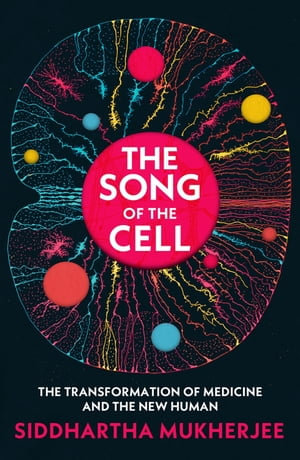 The Song of the Cell : An Exploration of Medicine and the New Human - Siddhartha Mukherjee