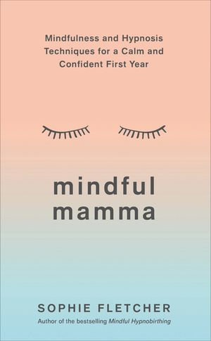 Mindful Mamma : Mindfulness and Hypnosis Techniques for a Calm and Confident First Year - Sophie Fletcher