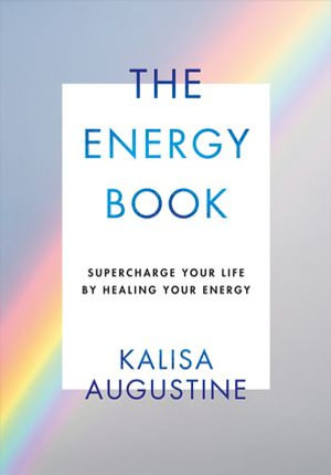 The Energy Book : Supercharge your life by healing your energy - Kalisa Augustine