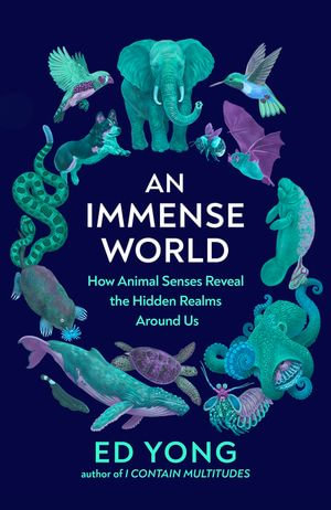 An Immense World : How Animal Senses Reveal the Hidden Realms Around Us: The Sunday Times bestseller - Ed Yong