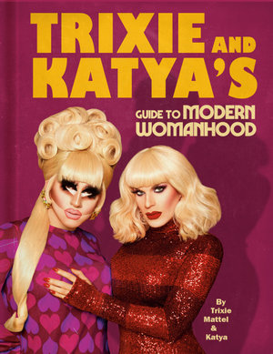 Trixie and Katya's Guide to Modern Womanhood - Trixie Mattel