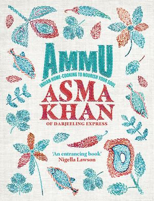 Ammu : TIMES BOOK OF THE YEAR 2022 Indian Homecooking to Nourish Your Soul - Asma Khan