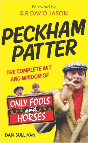 Peckham Patter : The Complete Wit and Wisdom of Only Fools - Dan Sullivan