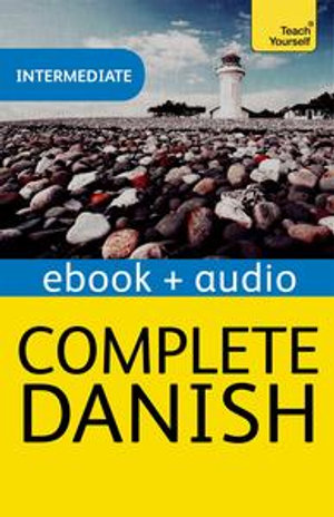 Complete Danish Beginner to Intermediate Course : Enhanced Edition - Bente Elsworth