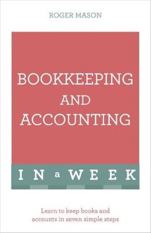 Bookkeeping and Accounting in a Week : Learn to Keep Books and Accounts in Seven Simple Steps - Roger Mason