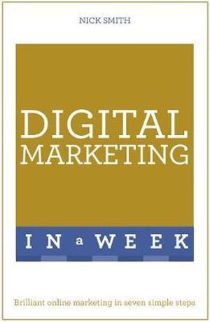 Digital Marketing in a Week : Brilliant Online Marketing in Seven Simple Steps - Nick Smith