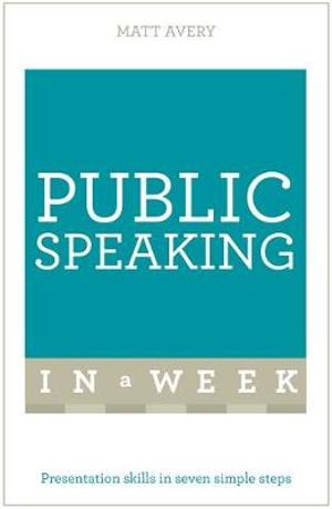 Public Speaking in a Week : Presentation Skills in Seven Simple Steps - Matt Avery