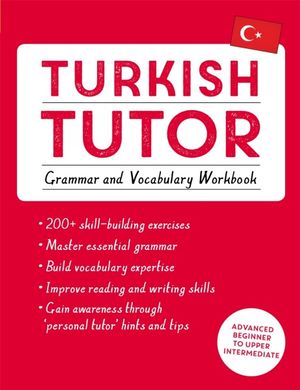 Turkish Tutor - Grammar and Vocabulary Workbook : Teach Yourself : Advanced beginner to upper intermediate course - Emine akir