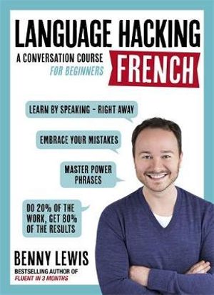 Language Hacking French (Learn How to Speak French - Right Away) : A Conversation Course for Beginners - Benny Lewis