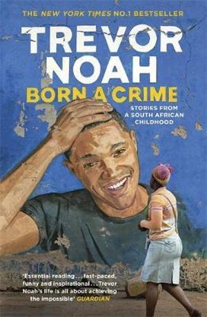 Born A Crime : Stories from a South African Childhood - Trevor Noah