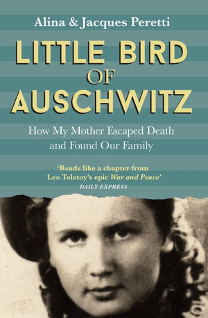 Little Bird of Auschwitz : How My Mother Escaped Death and Found Our Family - Jacques Peretti