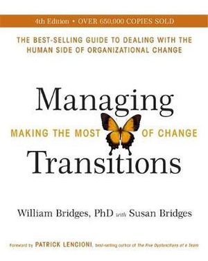 Managing Transitions : Making the Most of Change - William Bridges