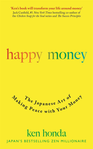 Happy Money : The Japanese Art of Making Peace with Your Money - Ken Honda