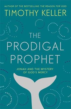 The Prodigal Prophet : Jonah and the Mystery of God's Mercy - Timothy Keller