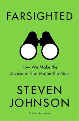 Farsighted : How We Make the Decisions that Matter the Most - Steven Johnson