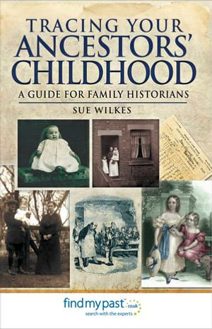 Tracing Your Ancestors' Childhood : A Guide for Family Historians - Sue Wilkes