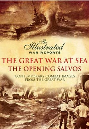 The Great War at Sea - The Opening Salvos : Contemporary Combat Images from the Great War - Bob Carruthers