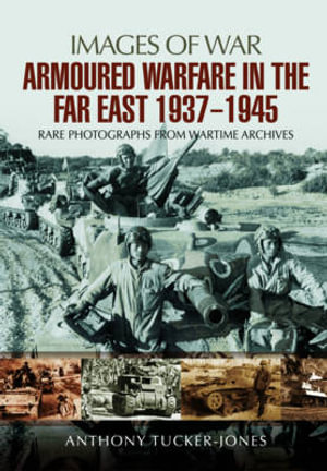 Armoured warfare in the Far East 1937-1945 : Images of War - TUCKER-JONES ANTHONY