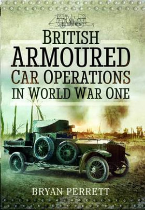 British Armoured Car Operations in World War I - BRYAN PERRETT