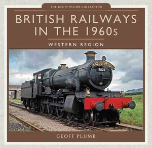 British Railways in the 1960s : Western Region - Geoff Plumb