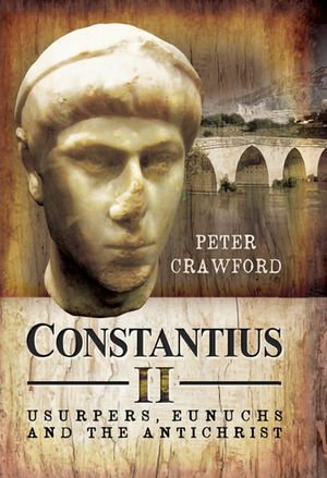 Constantius II : Usurpers, Eunuchs and the Antichrist - Peter Crawford