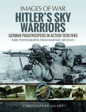 Hitler's Sky Warriors : German Paratroopers in Action 1939-1945 - Christopher Ailsby