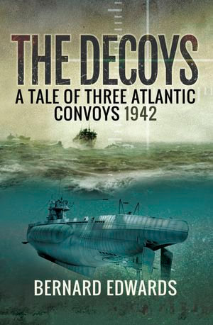 The Decoys : A Tale of Three Atlantic Convoys, 1942 - Bernard Edwards