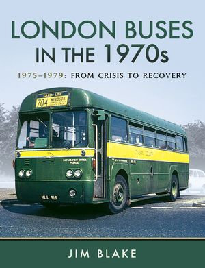 London Buses in the 1970s : 1975-1979: From Crisis to Recovery - Jim Blake