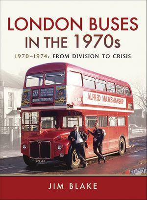 London Buses in the 1970s : 1970-1974, From Division to Crisis - Jim Blake