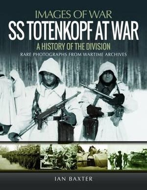 SS Totenkopf at War : A History of the Division - Ian Baxter