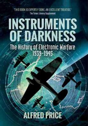 Instruments of Darkness : The History of Electronic Warfare, 1939-1945 - ALFRED PRICE