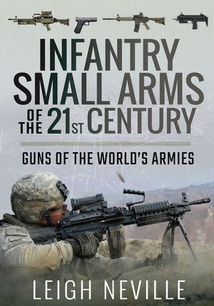 Infantry Small Arms of the 21st Century : Guns of the World's Armies - Leigh Neville