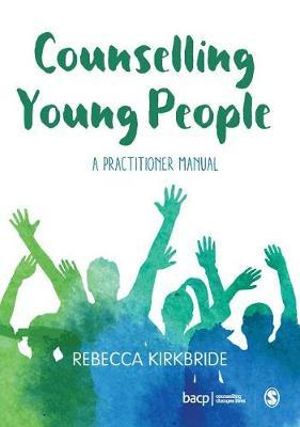 Counselling Young People : A Practitioner Manual - Rebecca Kirkbride