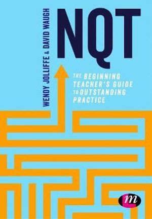 NQT : The beginning teacher's guide to outstanding practice - Wendy Jolliffe