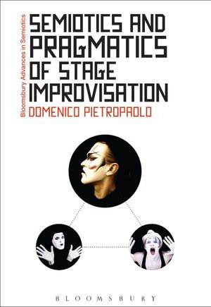 Semiotics and Pragmatics of Stage Improvisation : Bloomsbury Advances in Semiotics - Professor Domenico Pietropaolo