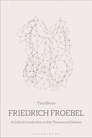 Friedrich Froebel A Critical Introduction To Key Themes And Debates Ebook By Professor Tina Bruce 9781474250450 Booktopia