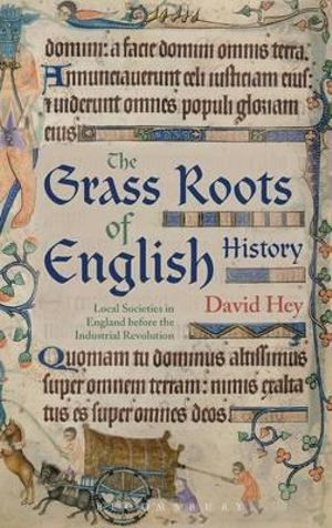 The Grass Roots of English History : Local Societies in England Before the Industrial Revolution - David Hey