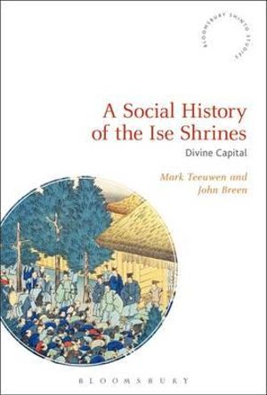 A Social History of the Ise Shrines : Divine Capital - Mark Teeuwen