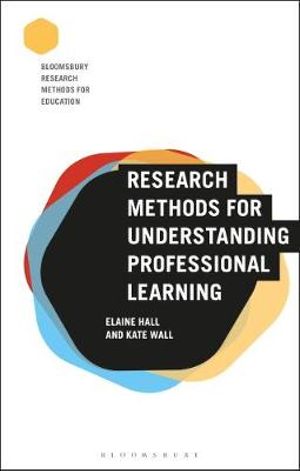 Research Methods for Understanding Professional Learning : Bloomsbury Research Methods for Education - Elaine Hall