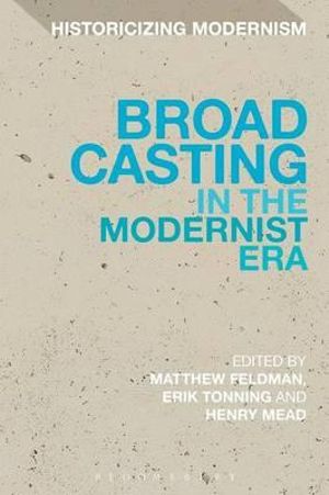 Broadcasting in the Modernist Era : Historicizing Modernism - Henry Mead