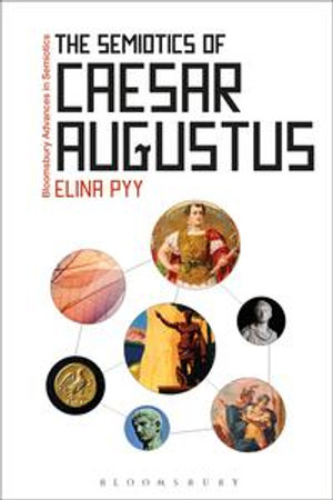 The Semiotics of Caesar Augustus : Bloomsbury Advances in Semiotics - Dr Elina Pyy