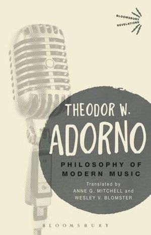 Philosophy of Modern Music : Bloomsbury Revelations - Theodor W. Adorno