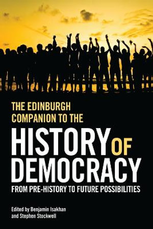 The Edinburgh Companion to the History of Democracy : From Pre-history to Future Possibilities - Benjamin Isakhan