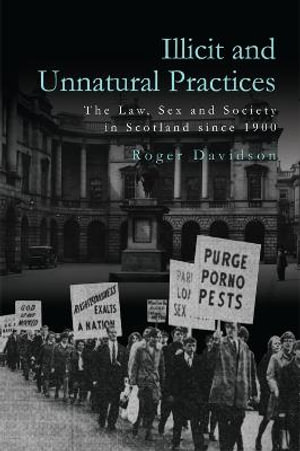 Illicit and Unnatural Practices : The Law, Sex and Society in Scotland since 1900 - Roger Davidson